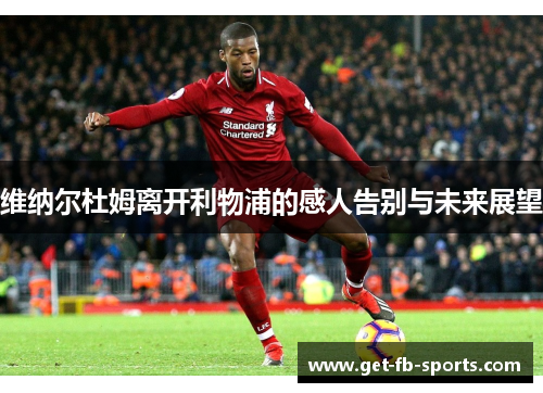 维纳尔杜姆离开利物浦的感人告别与未来展望