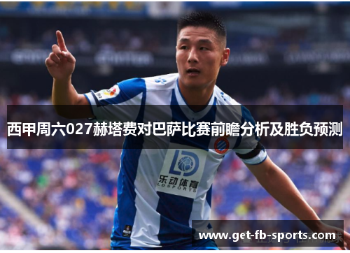 西甲周六027赫塔费对巴萨比赛前瞻分析及胜负预测