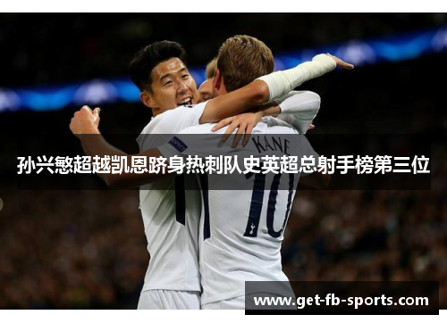 孙兴慜超越凯恩跻身热刺队史英超总射手榜第三位